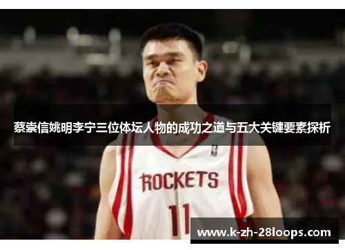 蔡崇信姚明李宁三位体坛人物的成功之道与五大关键要素探析 蔡崇信姚明李宁三位体坛人物的成功之道与五大关键要素探析