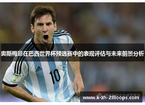 奥斯梅恩在巴西世界杯预选赛中的表现评估与未来前景分析