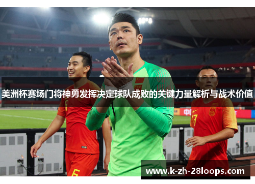 美洲杯赛场门将神勇发挥决定球队成败的关键力量解析与战术价值