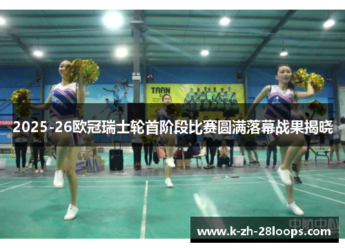 2025-26欧冠瑞士轮首阶段比赛圆满落幕战果揭晓 2025-26欧冠瑞士轮首阶段比赛圆满落幕战果揭晓