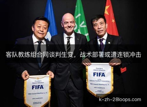 客队教练组合同谈判生变，战术部署或遭连锁冲击